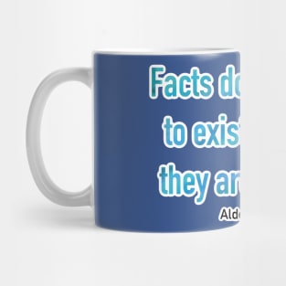 Facts Do Not Cease To Exist Because They Are Ignored Mug